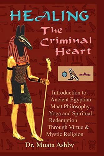 Healing the Criminal Heart: Introduction to Ancient Egyptian Maat Philosophy, Yoga and Spiritual Redemption Through Virtue & Mystic Religion: ... Spiritual Redemption and Enlightenment von Sema Institute